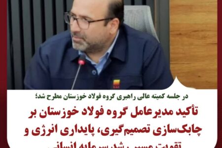 تأکید مدیرعامل گروه فولاد خوزستان بر چابک‌سازی تصمیم‌گیری، پایداری انرژی و تقویت مسیر رشد سرمایه انسانی