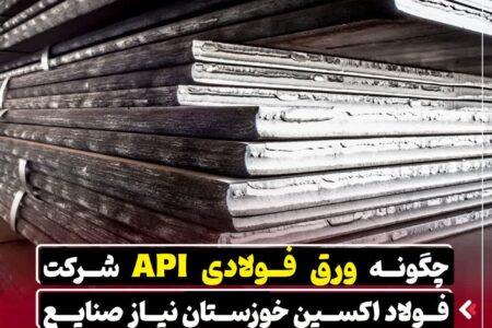چگونه ورق فولادی API شرکت فولاد اکسین خوزستان نیاز صنایع نفت و گاز را تامین میکند؟