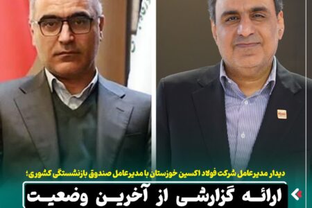 دیدار مدیرعامل شرکت فولاد اکسین خوزستان با مدیرعامل صندوق بازنشستگی کشوری / ارائه گزارشی از آخرین وضعیت شرکت فولاد اکسین