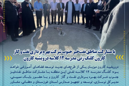 آغاز عملیات اجرایی احداث مدرسه ۱۲ کلاسه در شهرستان کارون با مشارکت مناطق نفتخیز جنوب ( شرکت بهرهبرداری نفت و گاز کارون)